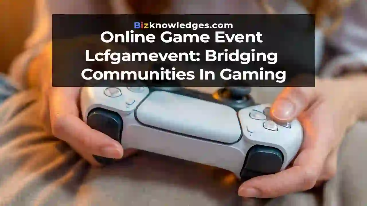 Online Game Event Lcfgamevent: Bridging Communities In Gaming