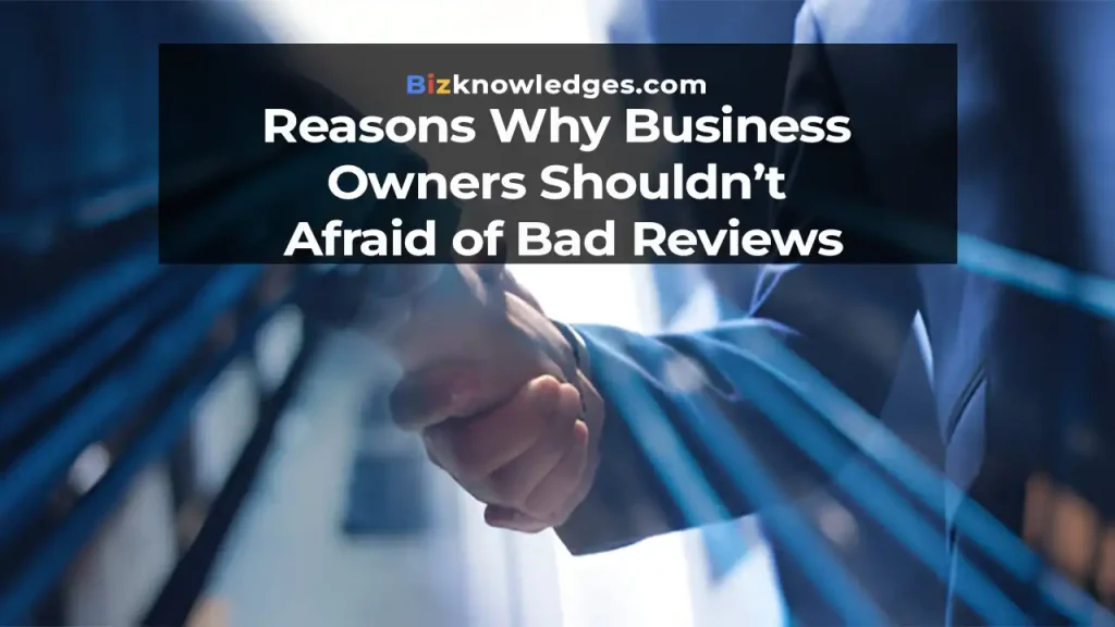 Reasons Why Business Owners Shouldn’t Afraid of Bad Reviews