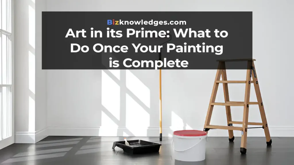 What to Do Once Your Painting is Complete