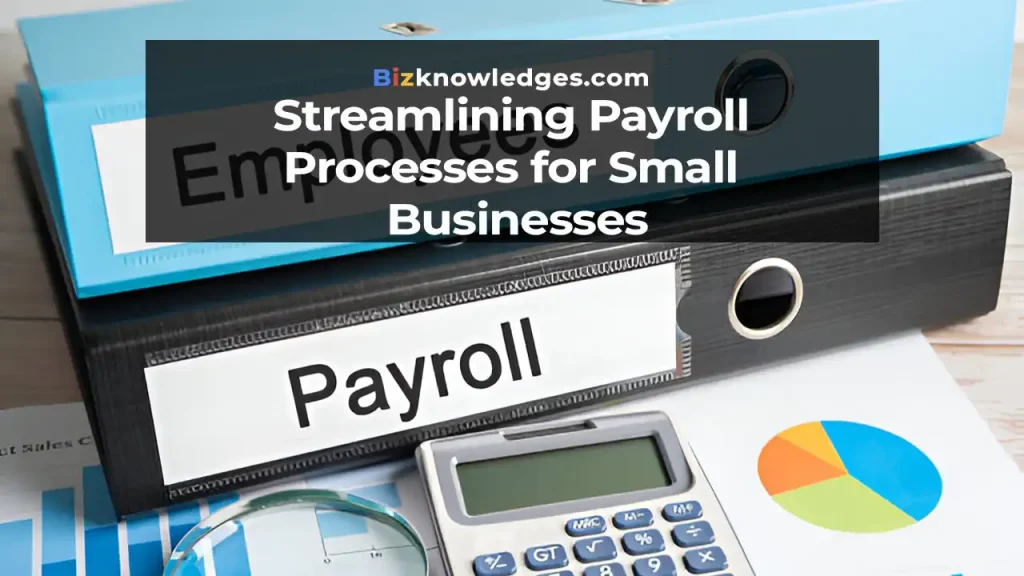 Streamlining Payroll Processes for Small Businesses