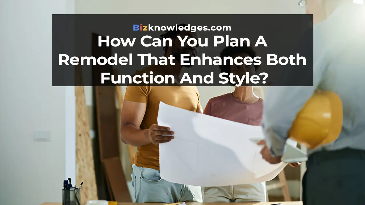 How Can You Plan a Remodel That Enhances Both Function and Style?