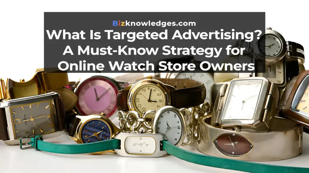 What Is Targeted Advertising? Online Watch Store Owners