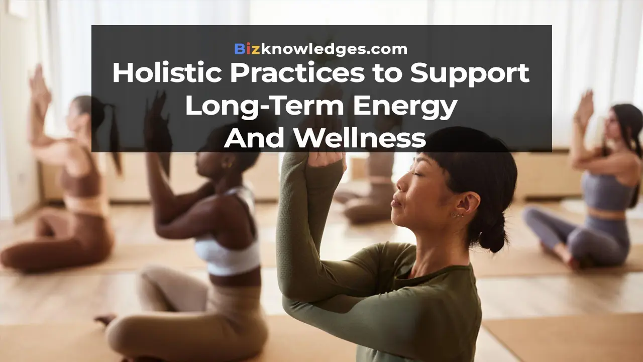 Holistic Practices to Support Long-Term Energy and Wellness