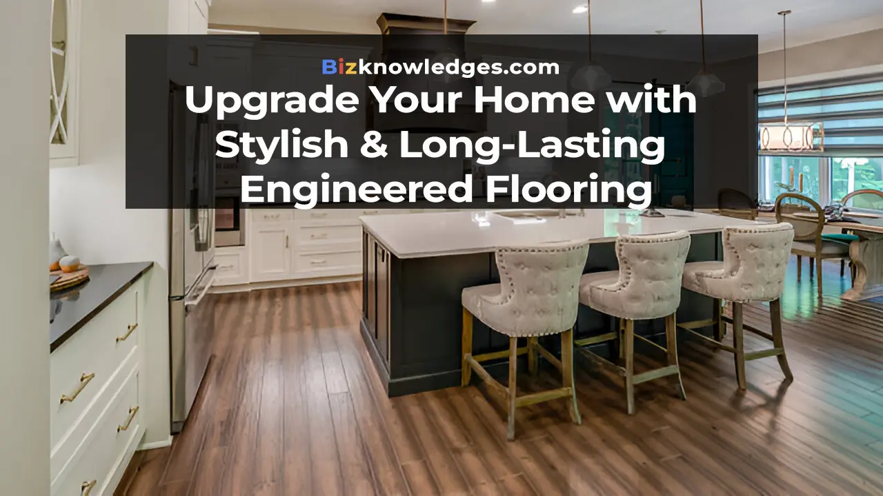 Your Home with Stylish & Long-Lasting Engineered Flooring