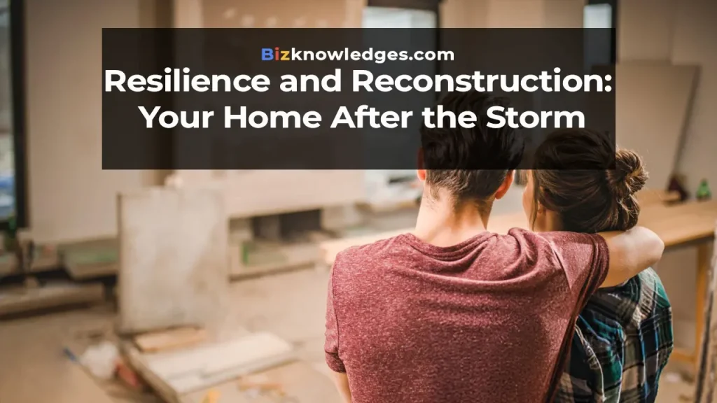 Resilience and Reconstruction: Your Home After the Storm